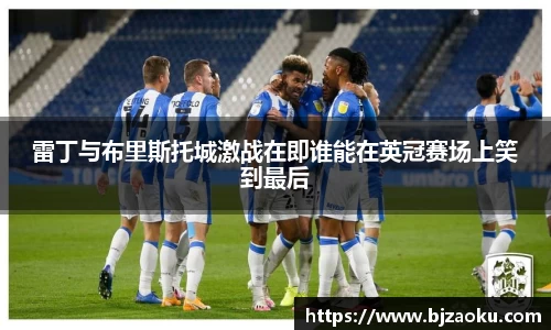 雷丁与布里斯托城激战在即谁能在英冠赛场上笑到最后